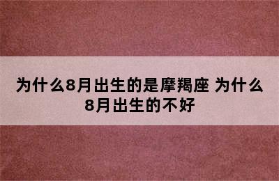 为什么8月出生的是摩羯座 为什么8月出生的不好